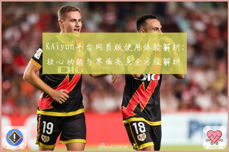 KAiyun平台网页版使用体验解析：核心功能与界面亮点全方位解析